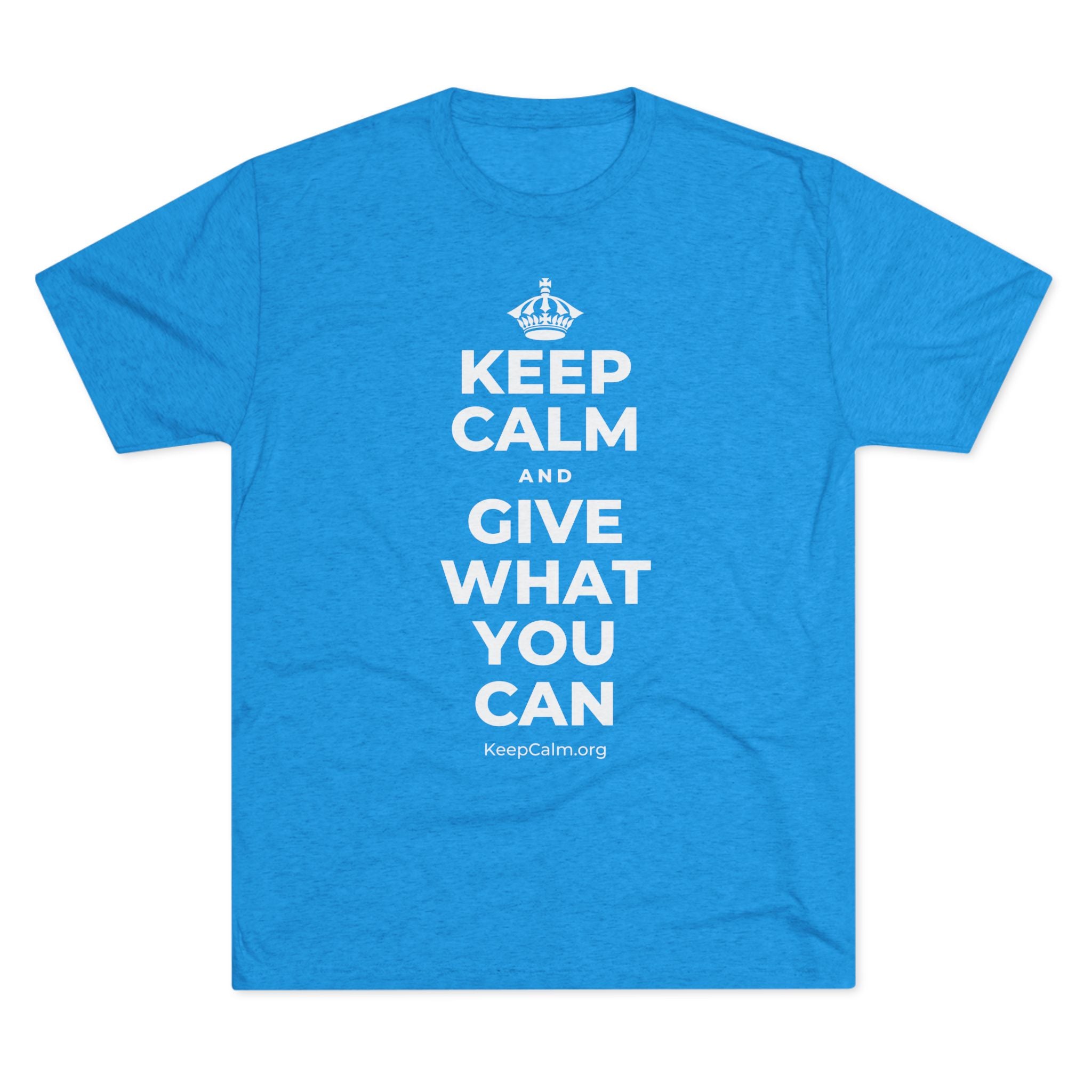 KEEP CALM AND GIVE WHAT YOU CAN Tri-Blend Tee