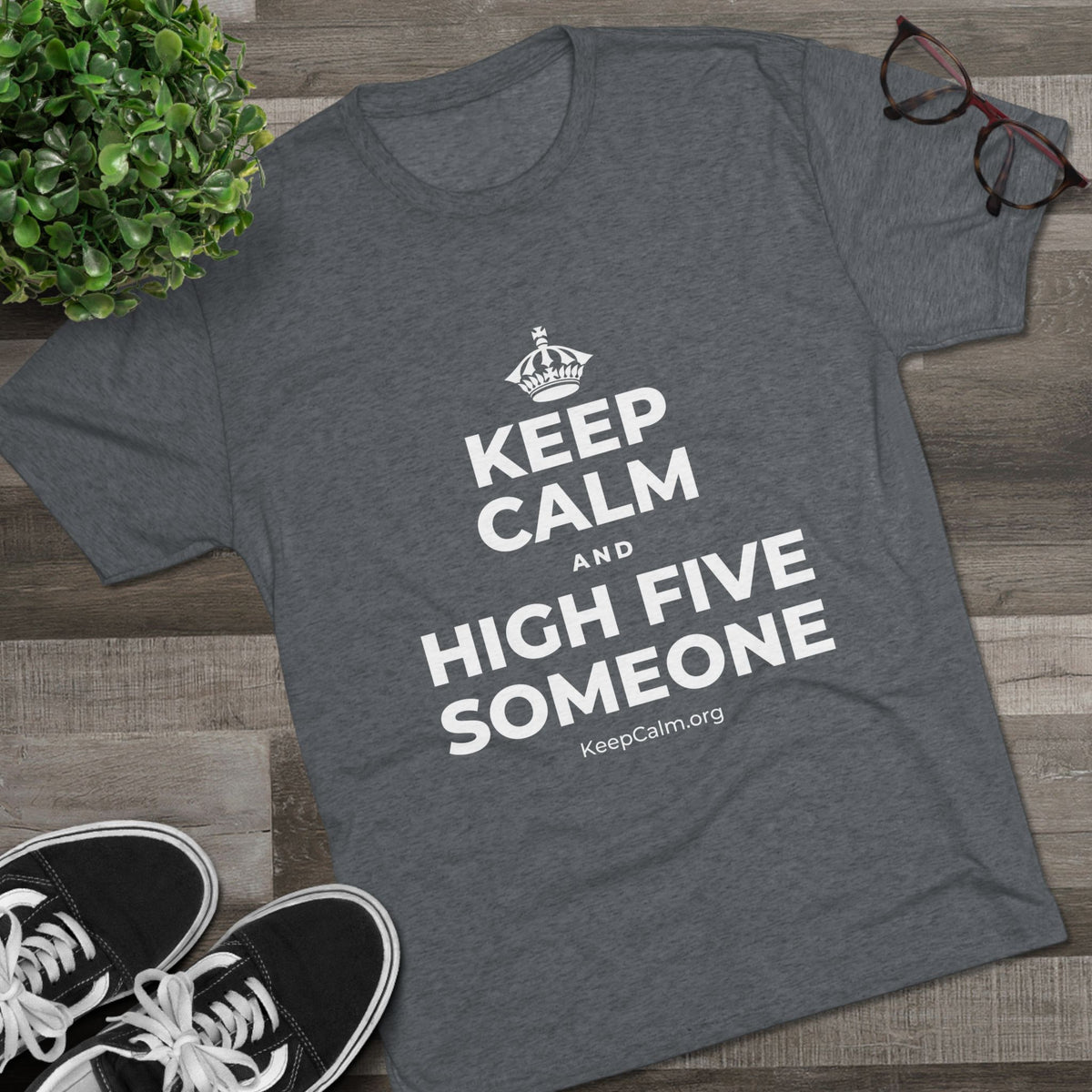 KEEP CALM AND HIGH FIVE SOMEONE Tri-Blend Tee