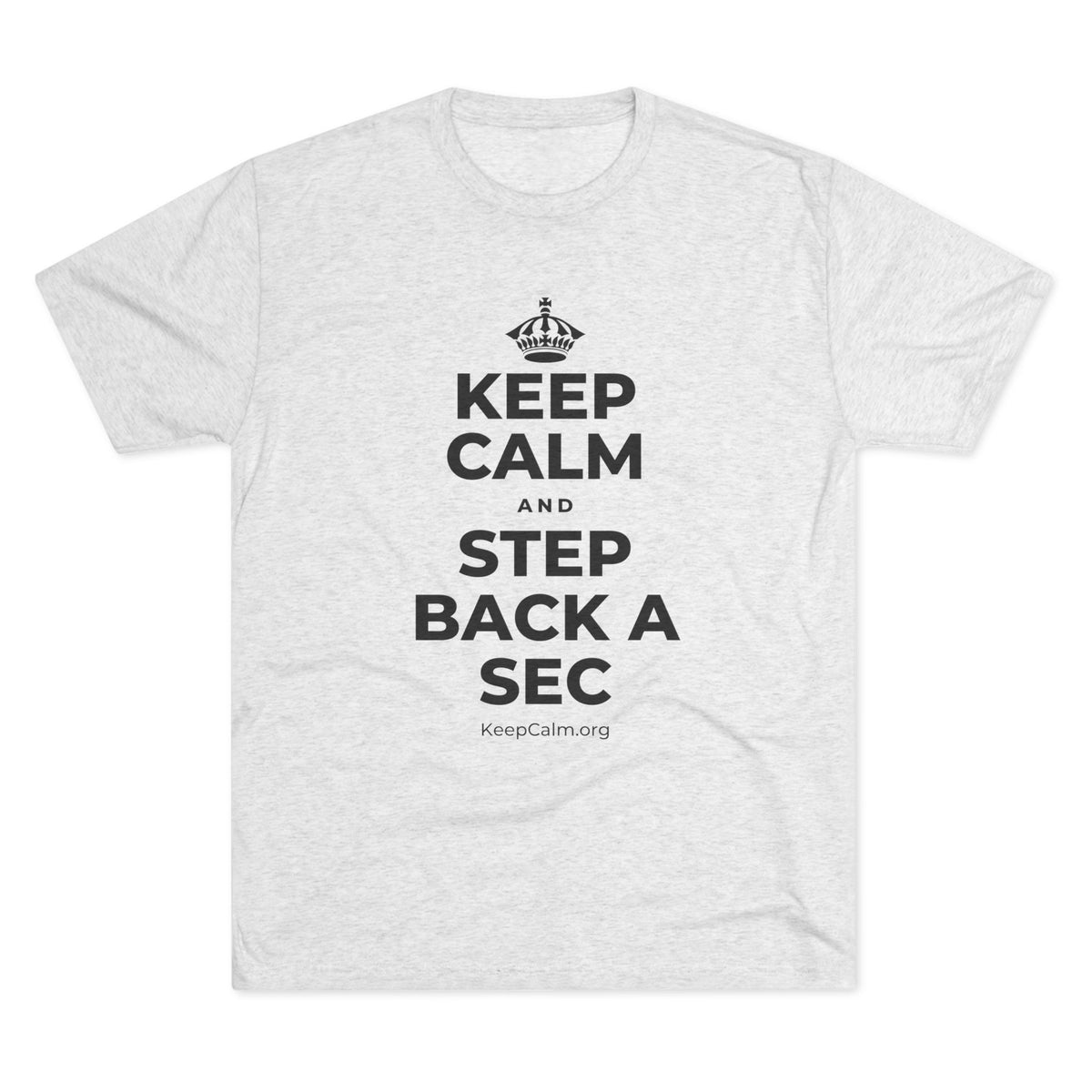 KEEP CALM AND STEP BACK A SEC Tri-Blend Tee