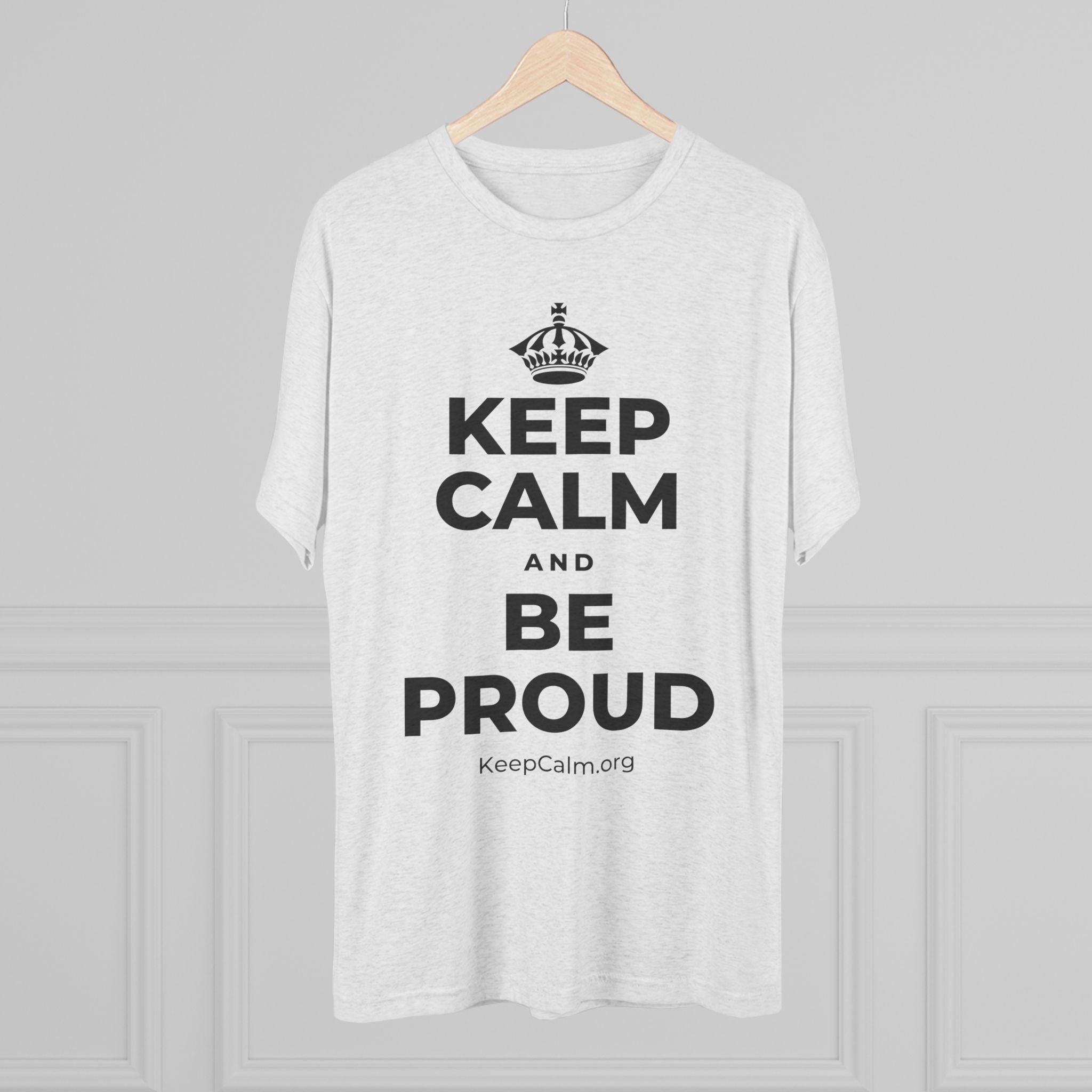 KEEP CALM AND BE PROUD Tri-Blend Tee