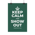 KEEP CALM AND SHOW OUT Satin Poster