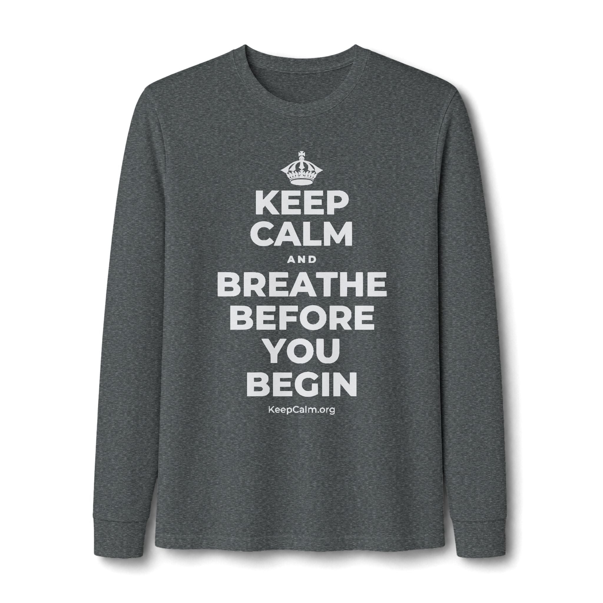 KEEP CALM AND BREATHE BEFORE YOU BEGIN Long Sleeve Tee