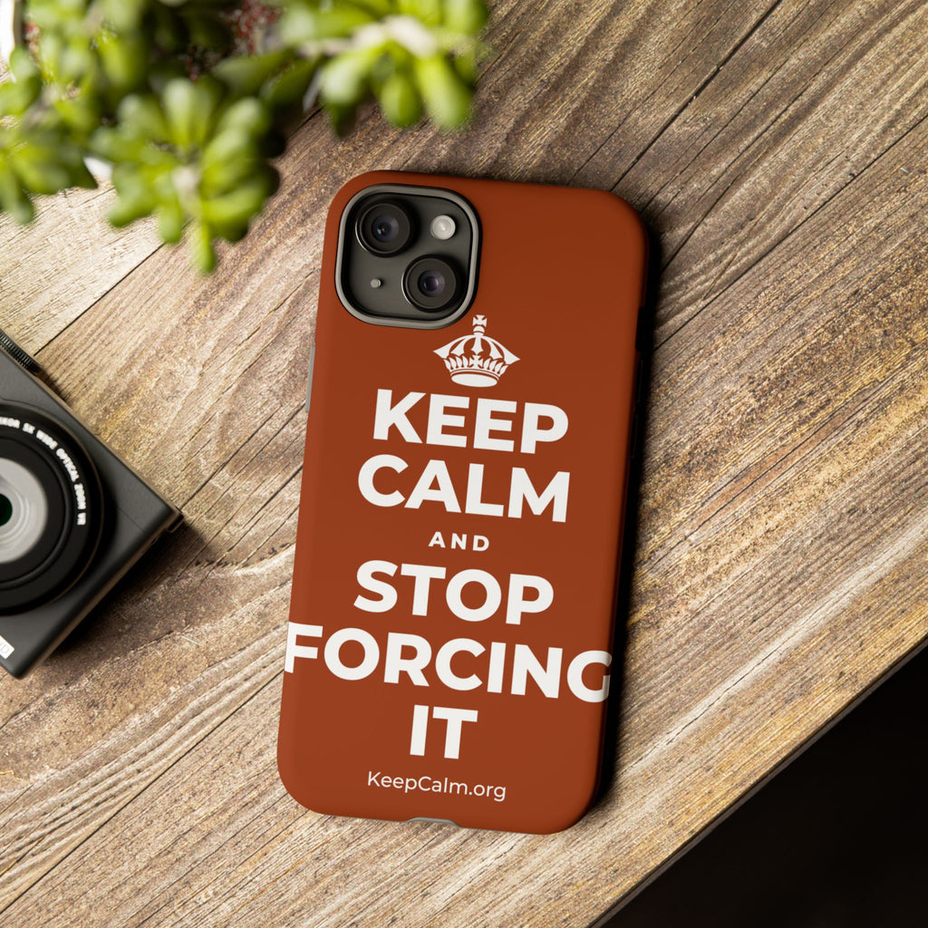 KEEP CALM AND STOP FORCING IT Phone Case