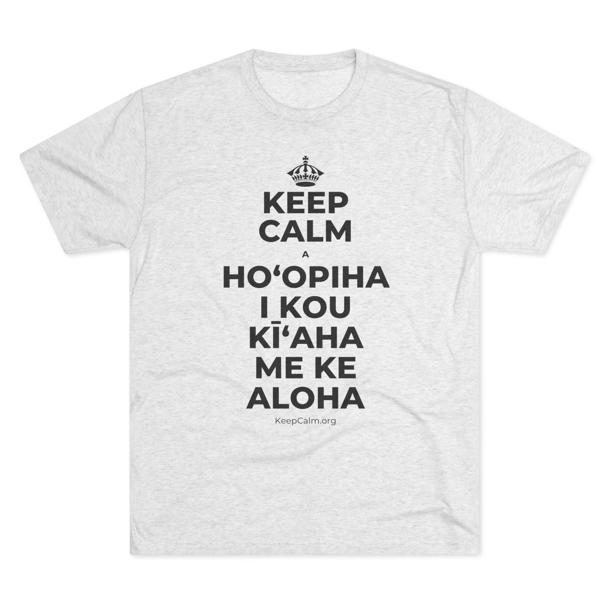 KEEP CALM A HOʻOPIHA I KOU KĪʻAHA ME KE ALOHA Tri-Blend Tee