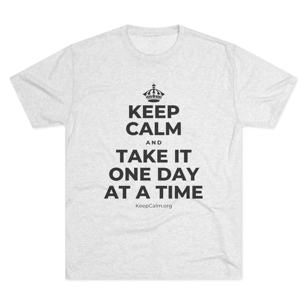 KEEP CALM AND TAKE IT ONE DAY AT A TIME Tri-Blend Tee