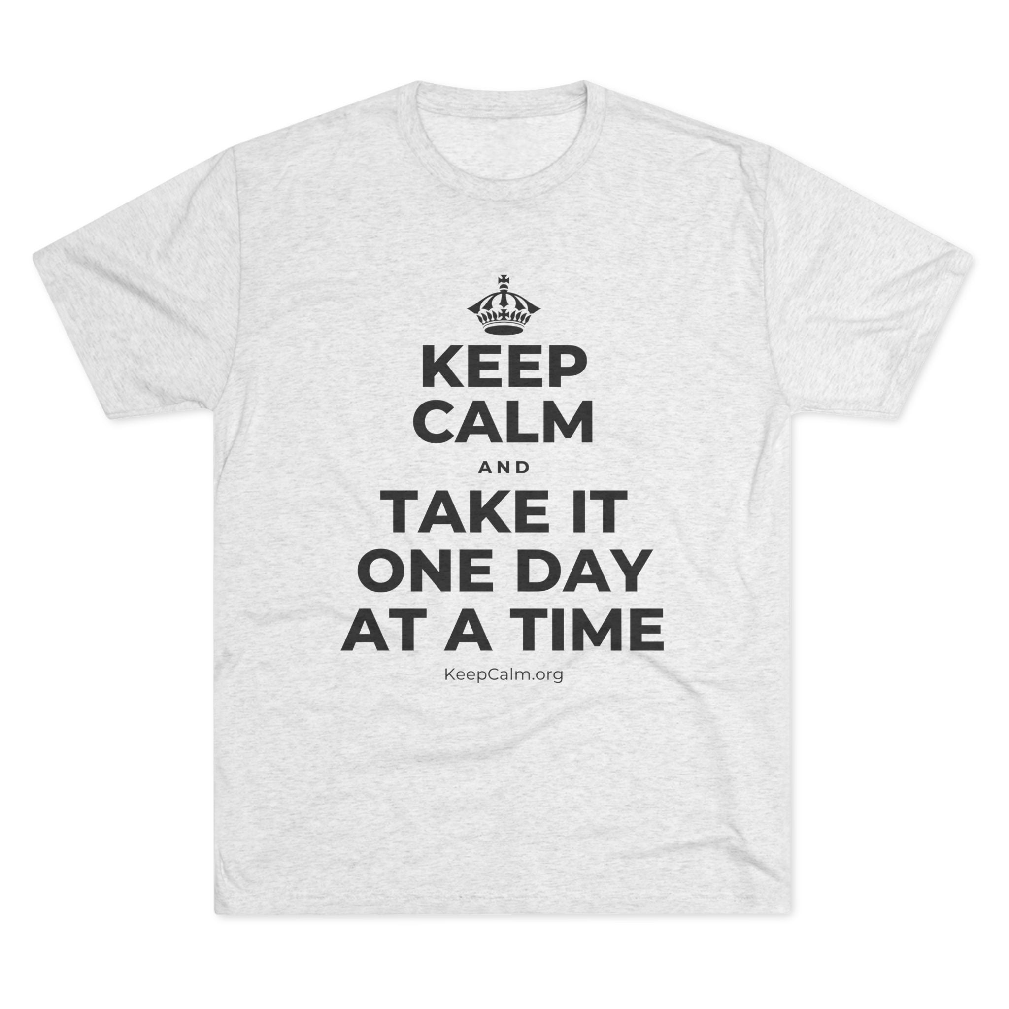 KEEP CALM AND TAKE IT ONE DAY AT A TIME Tri-Blend Tee