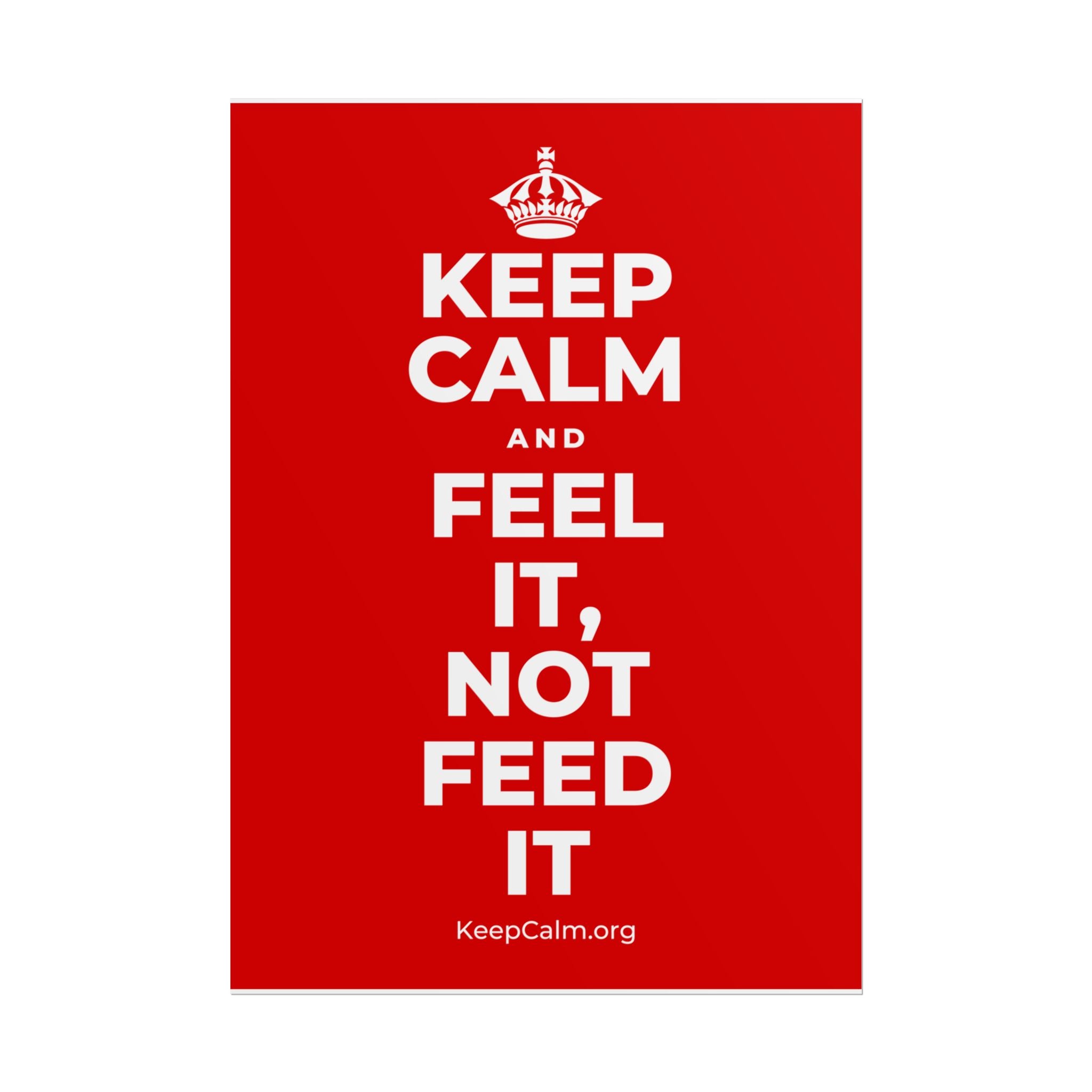 KEEP CALM AND FEEL IT, NOT FEED IT Poster