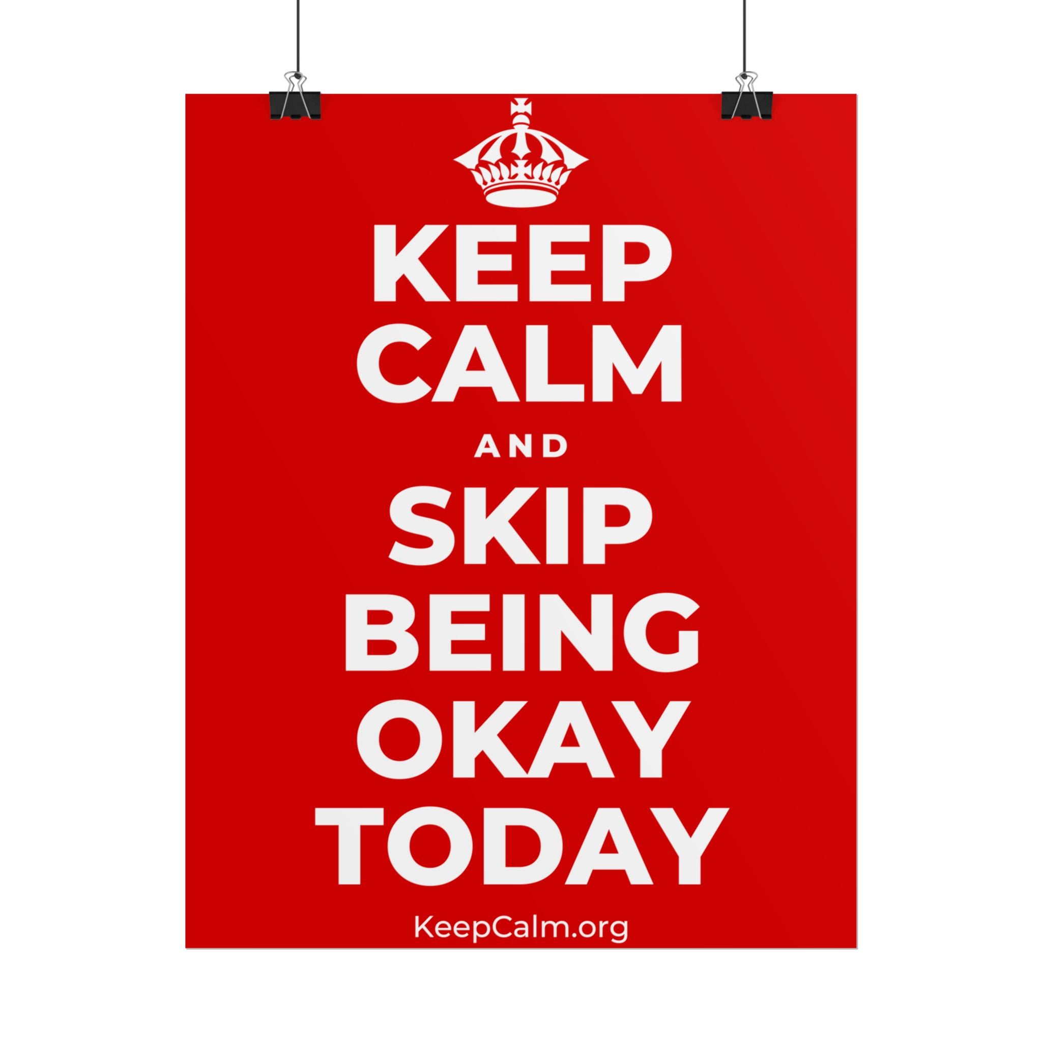KEEP CALM AND SKIP BEING OKAY TODAY Poster