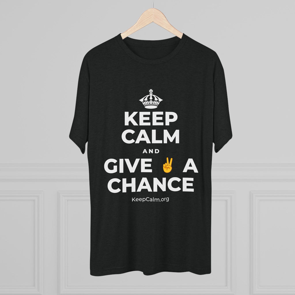 KEEP CALM AND GIVE ✌️ A CHANCE Tri-Blend Tee