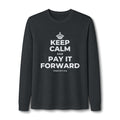 KEEP CALM AND PAY IT FORWARD Long Sleeve Tee
