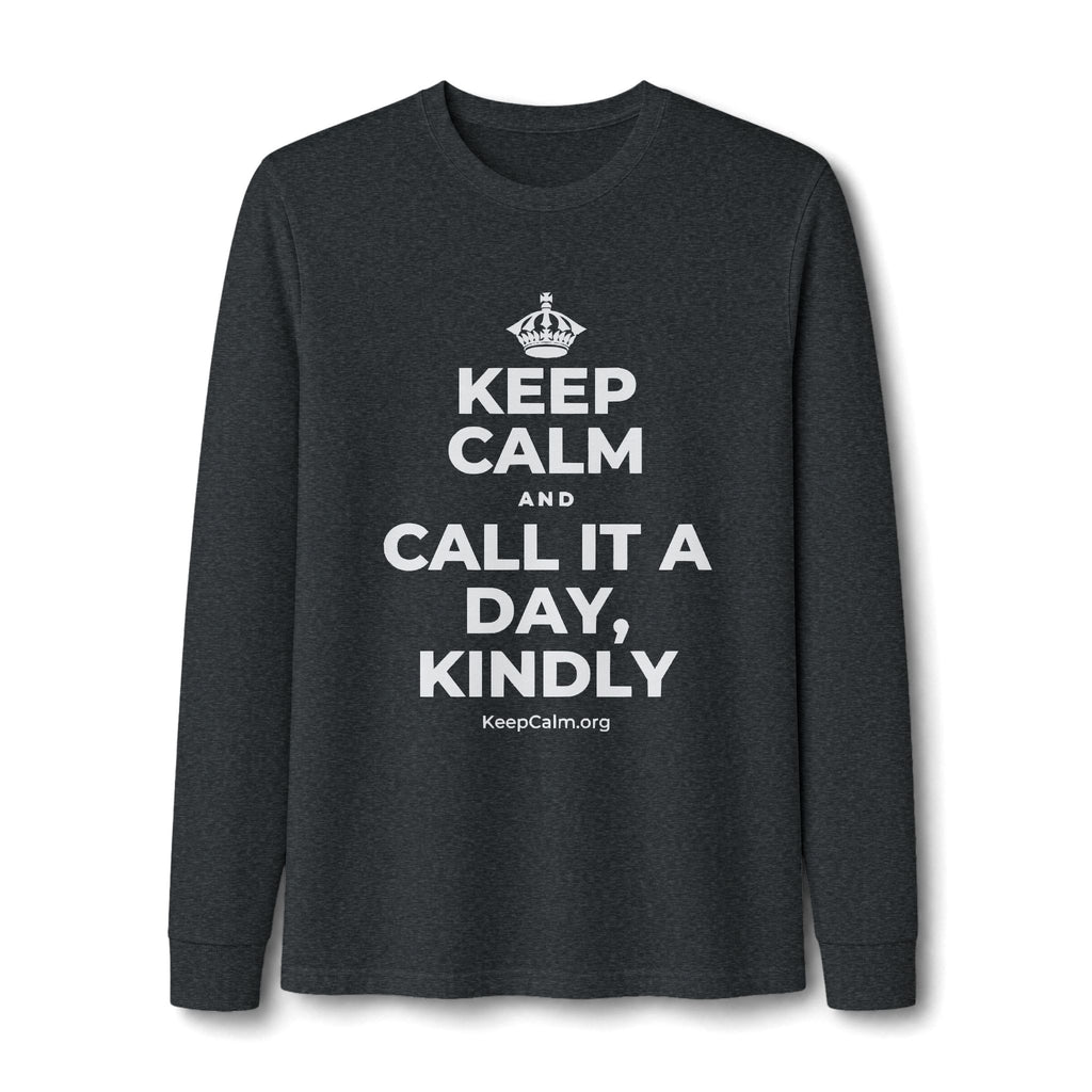KEEP CALM AND CALL IT A DAY, KINDLY Long Sleeve Tee