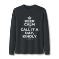 KEEP CALM AND CALL IT A DAY, KINDLY Long Sleeve Tee