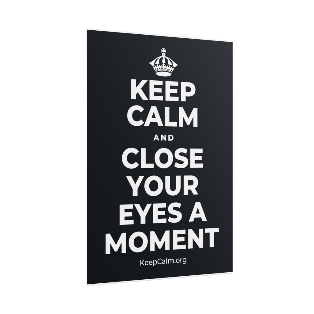 KEEP CALM AND CLOSE YOUR EYES A MOMENT Poster (Dark)