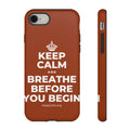 KEEP CALM AND BREATHE BEFORE YOU BEGIN Phone Case