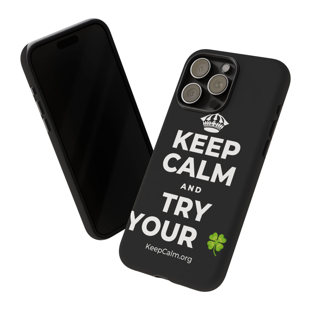 KEEP CALM AND TRY YOUR 🍀 Phone Case