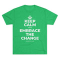 KEEP CALM AND EMBRACE THE CHANGE Tri-Blend Tee