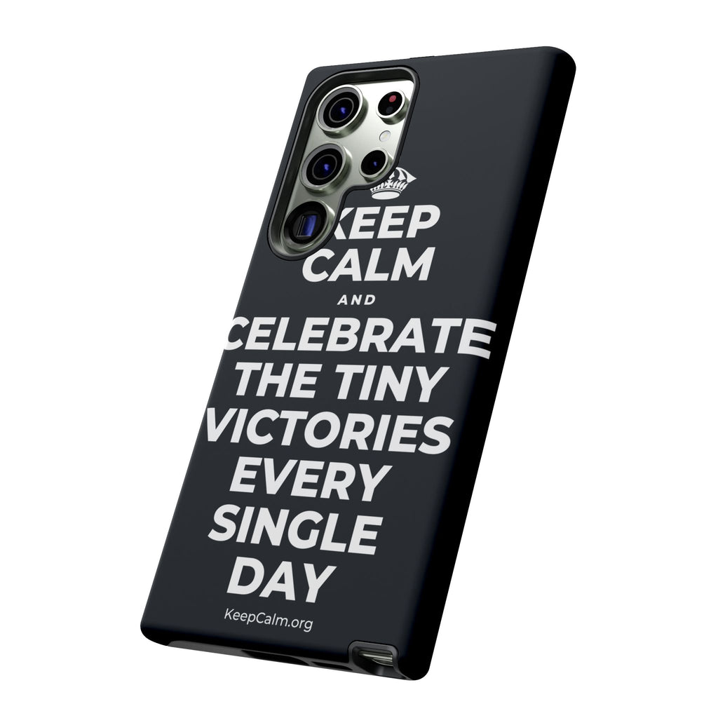 KEEP CALM AND CELEBRATE THE TINY VICTORIES EVERY SINGLE DAY Phone Case (Dark)