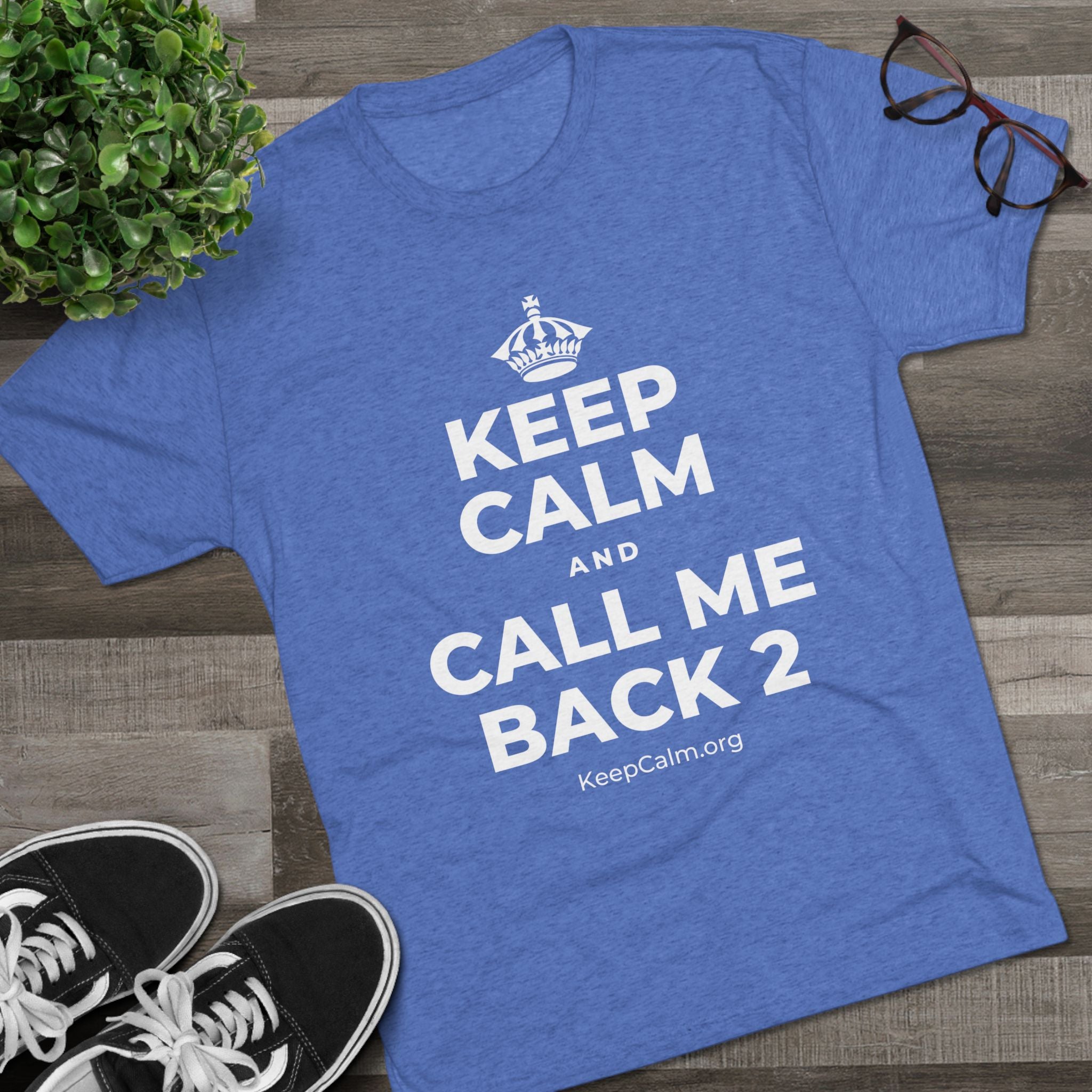 KEEP CALM AND CALL ME BACK 2 Tri-Blend Tee