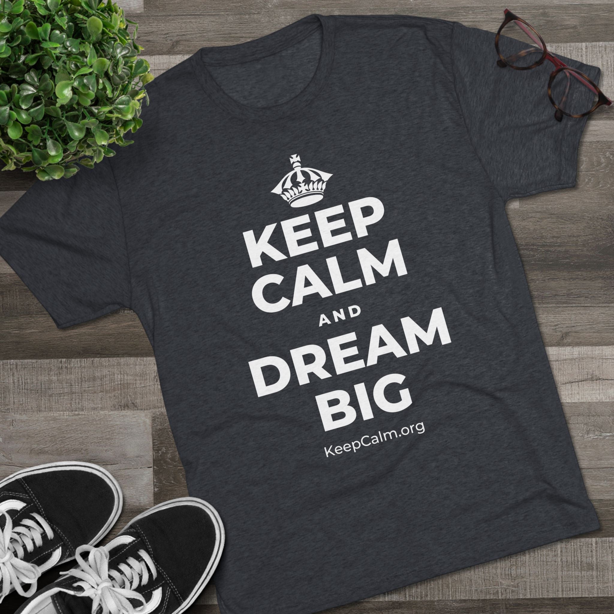 KEEP CALM AND DREAM BIG Tri-Blend Tee