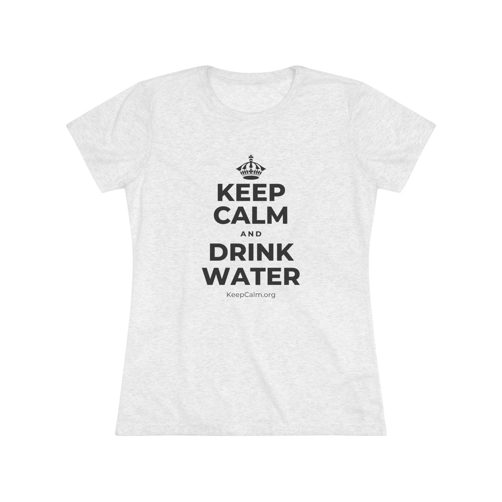 KEEP CALM AND DRINK WATER Women's Tri-Blend Tee