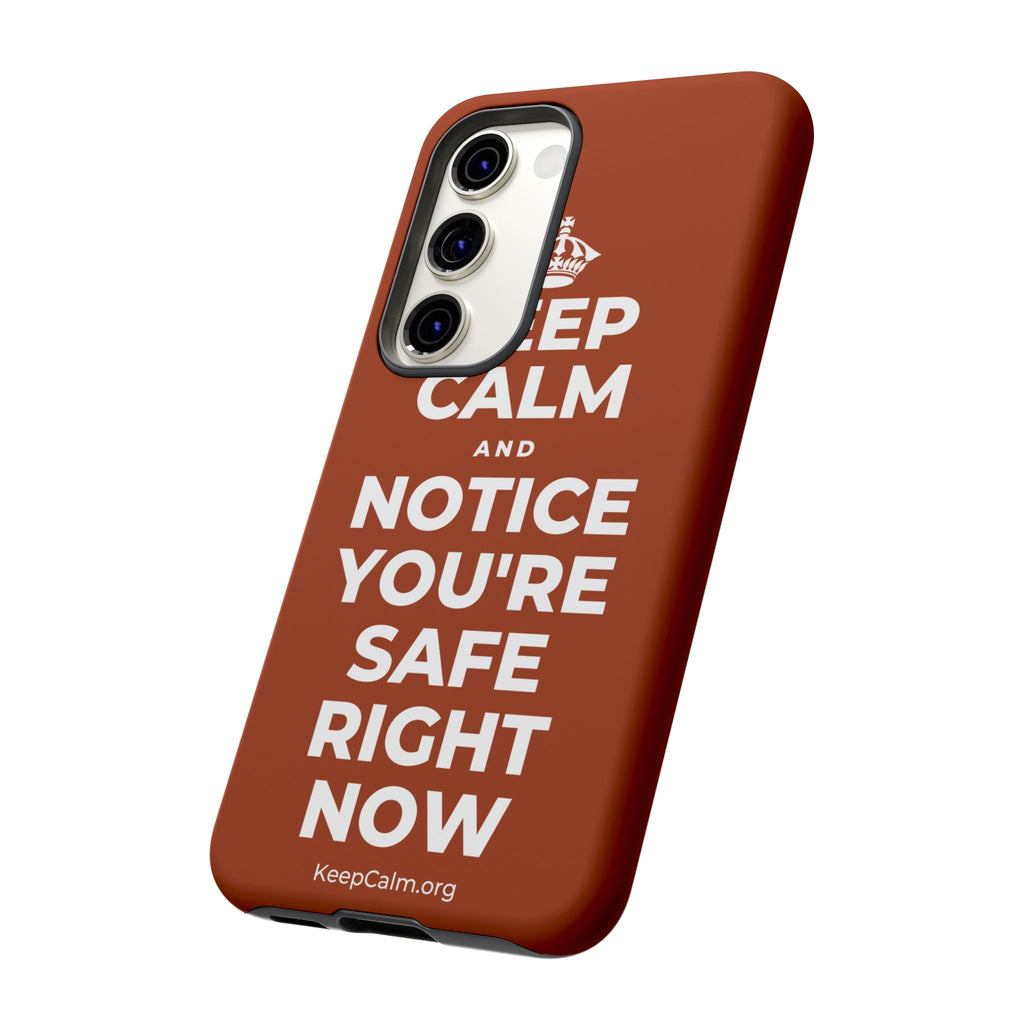 KEEP CALM AND NOTICE YOU'RE SAFE RIGHT NOW Phone Case