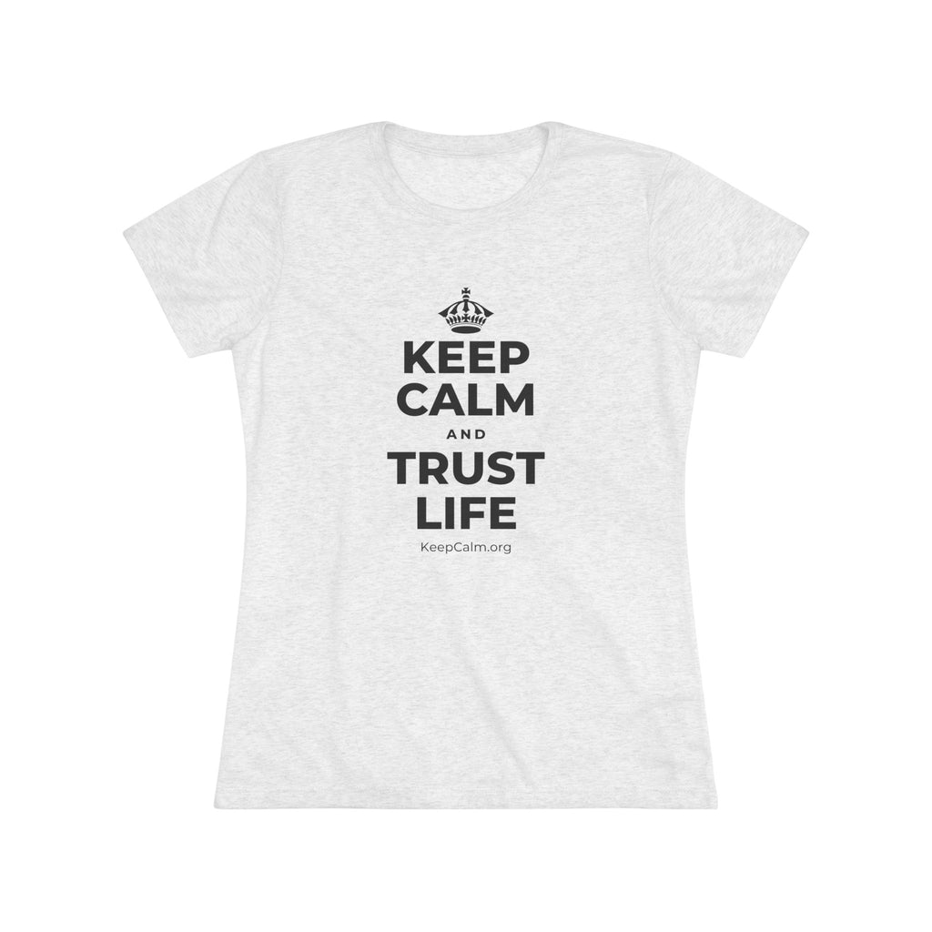 KEEP CALM AND TRUST LIFE Women's Tri-Blend Tee