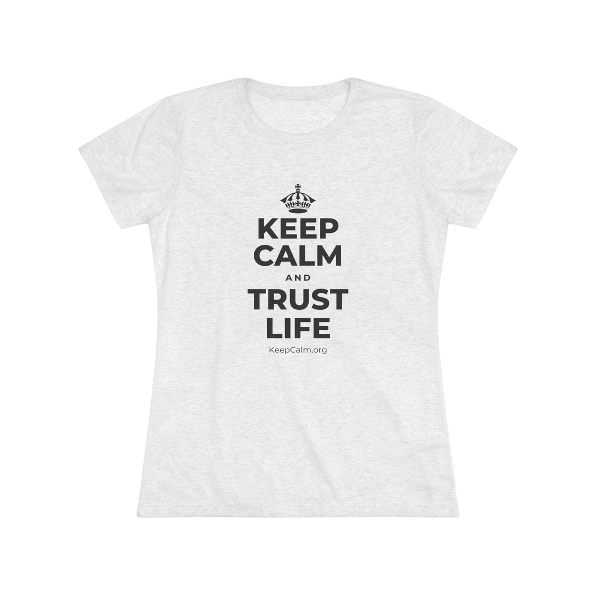 KEEP CALM AND TRUST LIFE Women's Tri-Blend Tee