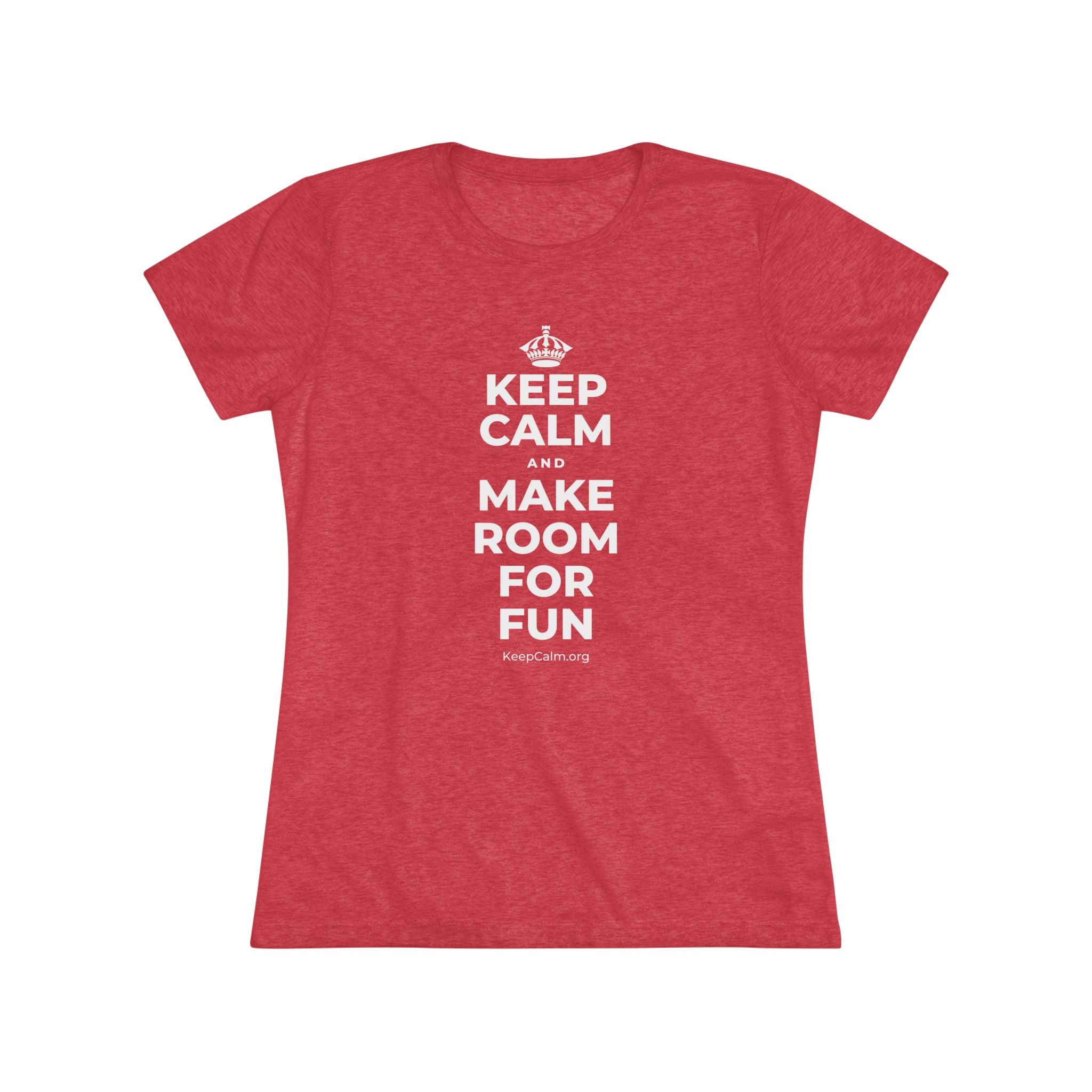 KEEP CALM AND MAKE ROOM FOR FUN Women's Tri-Blend Tee