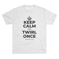 KEEP CALM AND TWIRL ONCE Tri-Blend Tee