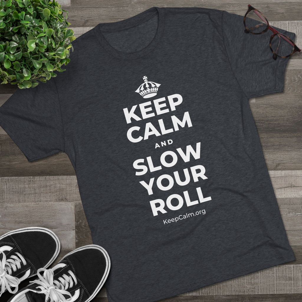 KEEP CALM AND SLOW YOUR ROLL Tri-Blend Tee