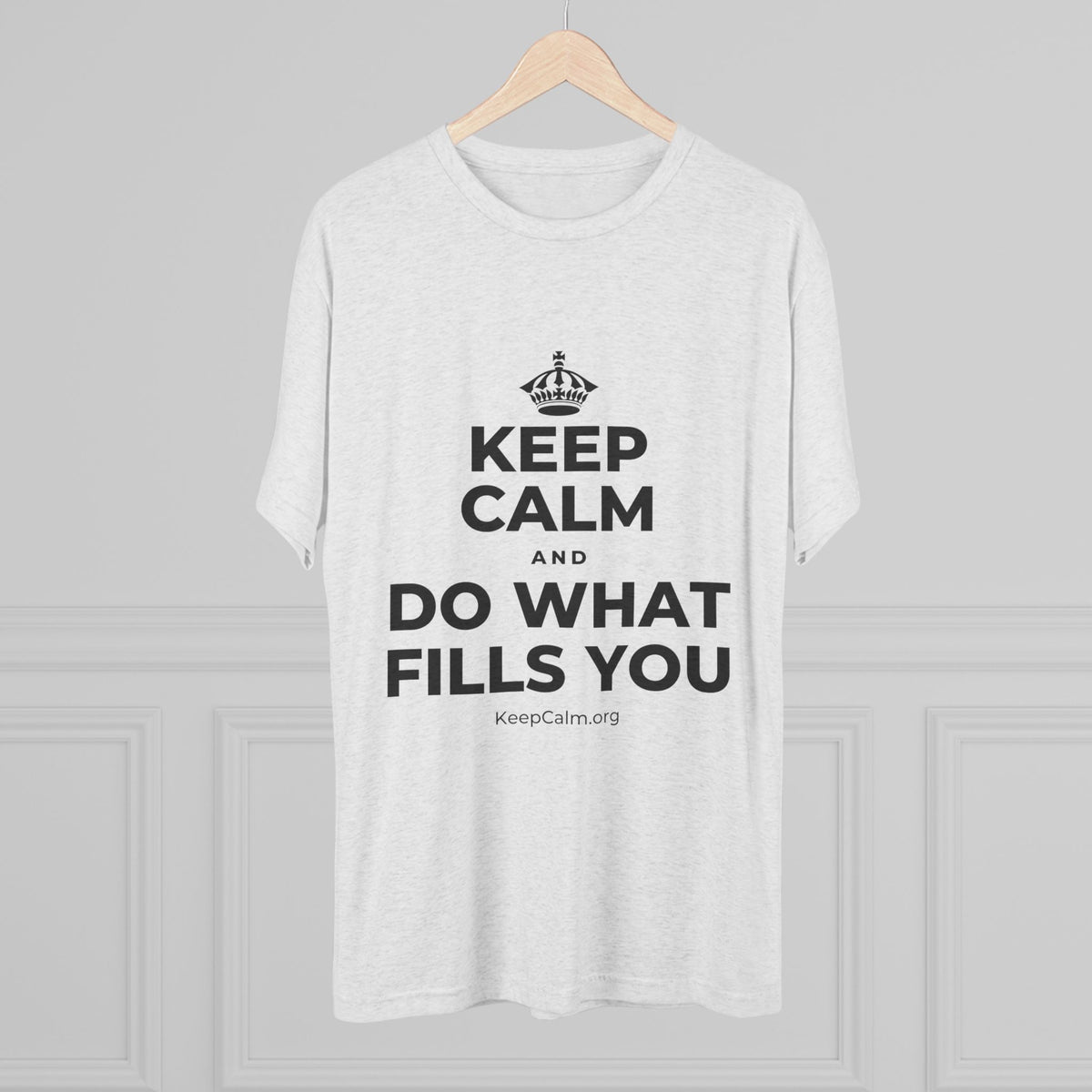 KEEP CALM AND DO WHAT FILLS YOU Tri-Blend Tee