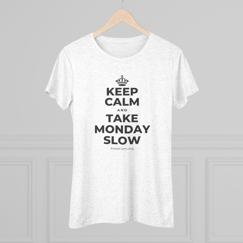 KEEP CALM AND TAKE MONDAY SLOW Women's Tri-Blend Tee