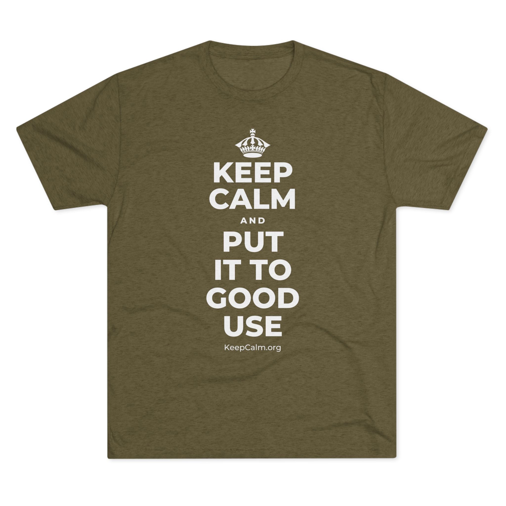 KEEP CALM AND PUT IT TO GOOD USE Tri-Blend Tee