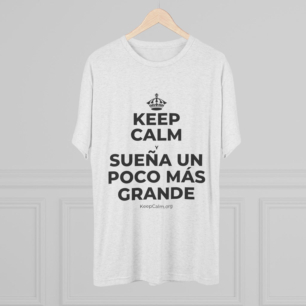 KEEP CALM Y SUEÑA UN POCO MÁS GRANDE Tri-Blend Tee