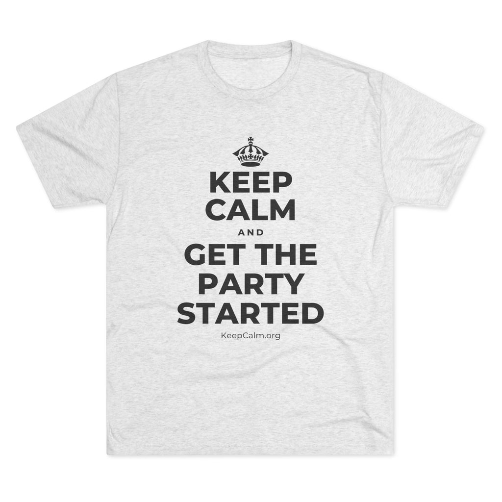 KEEP CALM AND GET THE PARTY STARTED Tri-Blend Tee
