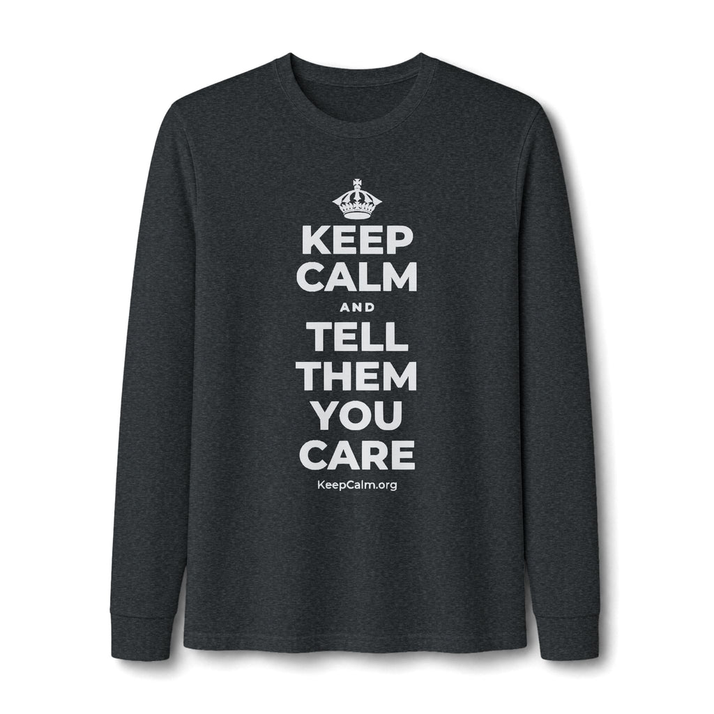 KEEP CALM AND TELL THEM YOU CARE Long Sleeve Tee