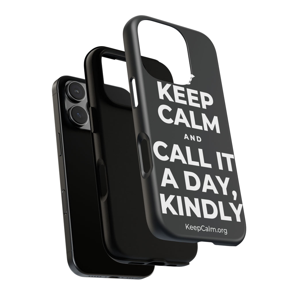 KEEP CALM AND CALL IT A DAY, KINDLY Phone Case (Dark)