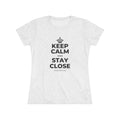 KEEP CALM AND STAY CLOSE Women's Tri-Blend Tee