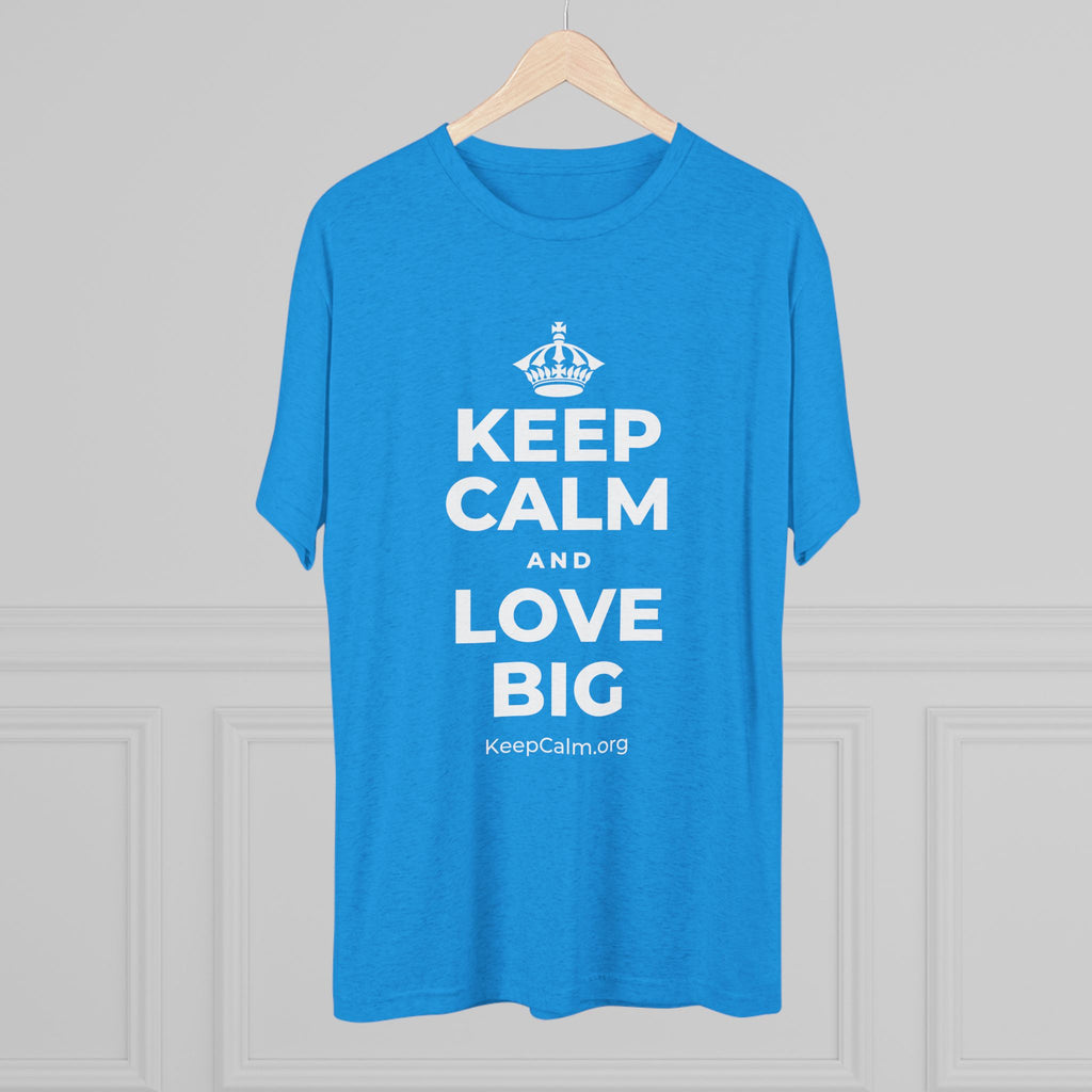 KEEP CALM AND LOVE BIG Tri-Blend Tee