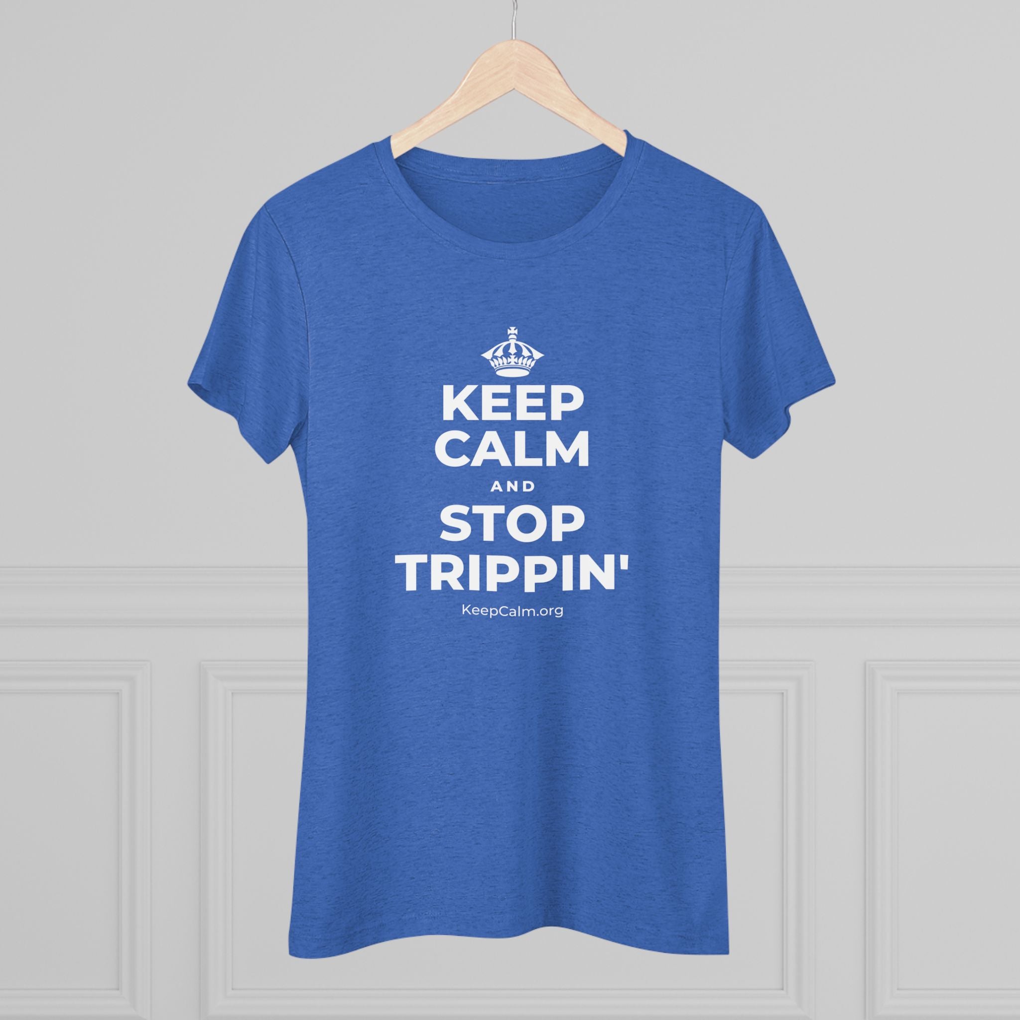 KEEP CALM AND STOP TRIPPIN' Women's Tri-Blend Tee