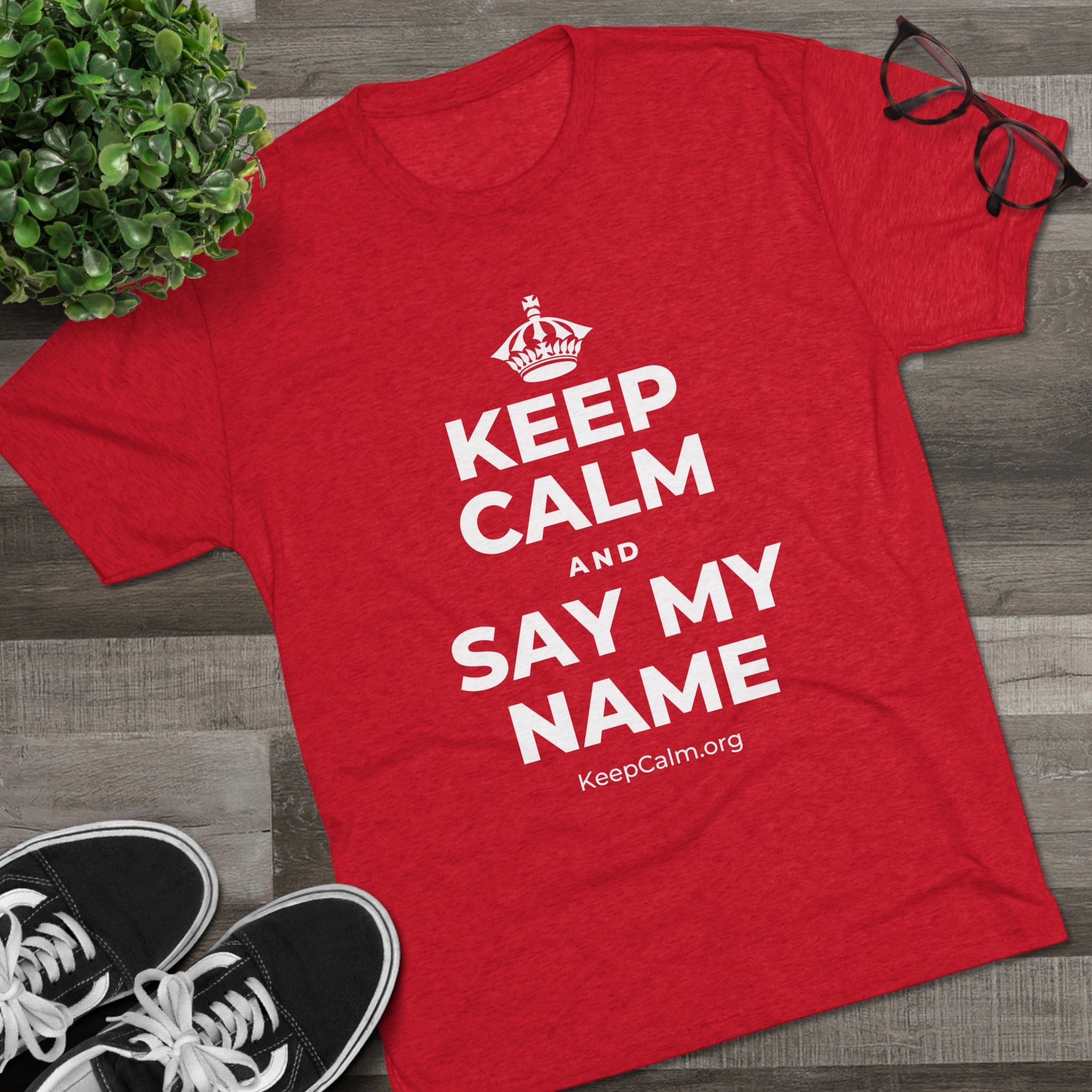 KEEP CALM AND SAY MY NAME Tri-Blend Tee