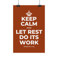 KEEP CALM AND LET REST DO ITS WORK Satin Poster