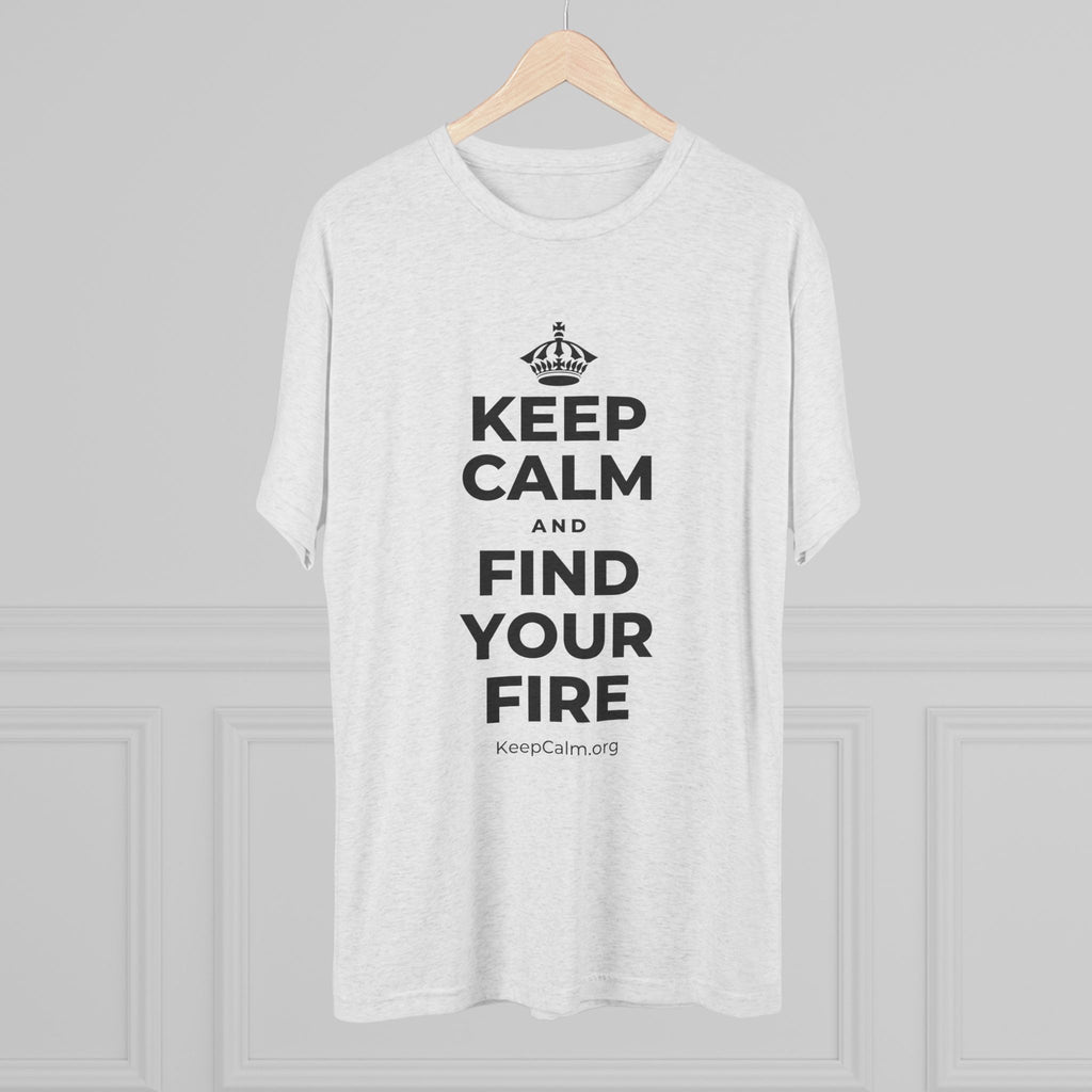 KEEP CALM AND FIND YOUR FIRE Tri-Blend Tee
