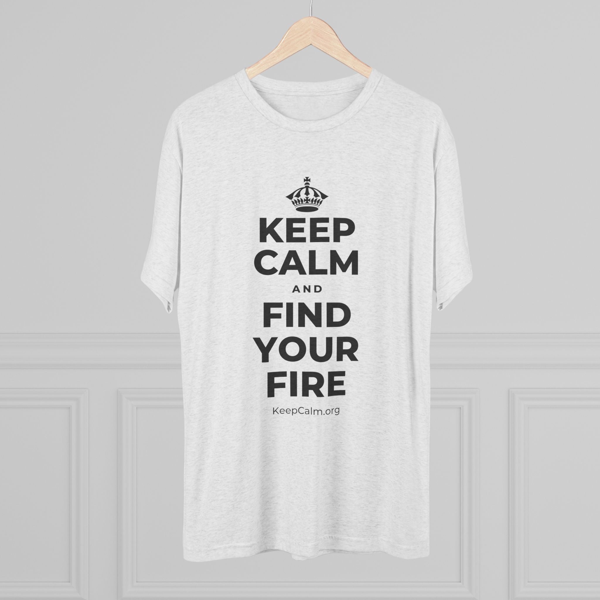 KEEP CALM AND FIND YOUR FIRE Tri-Blend Tee