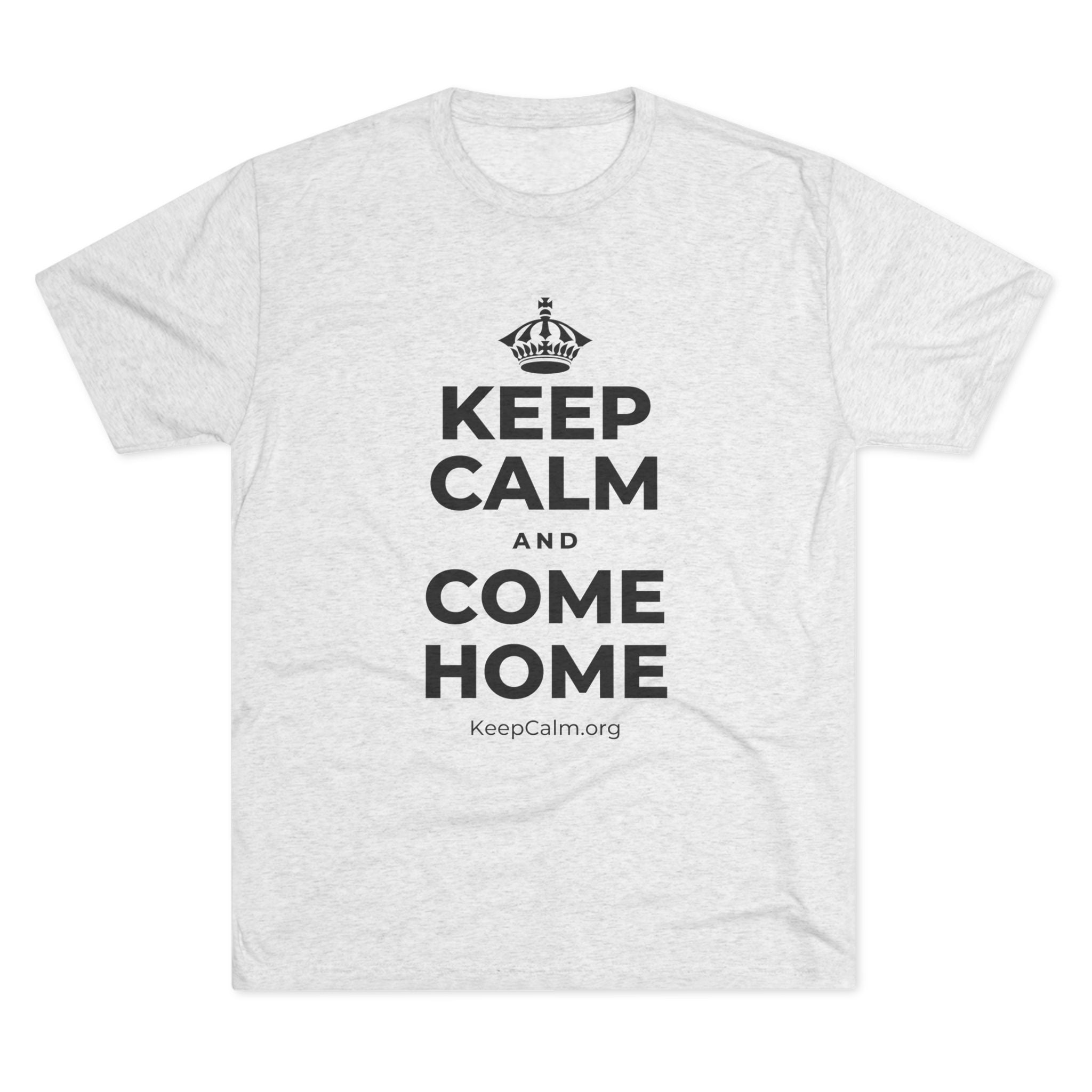 KEEP CALM AND COME HOME Tri-Blend Tee