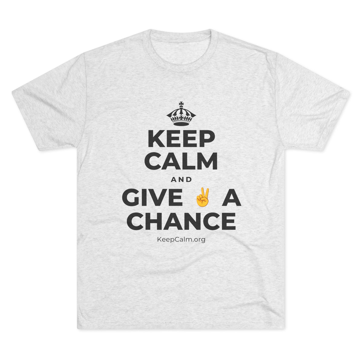 KEEP CALM AND GIVE ✌️ A CHANCE Tri-Blend Tee
