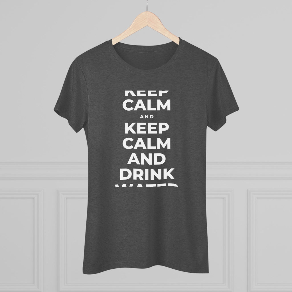 KEEP CALM AND DRINK WATER Women's Tri-Blend Tee