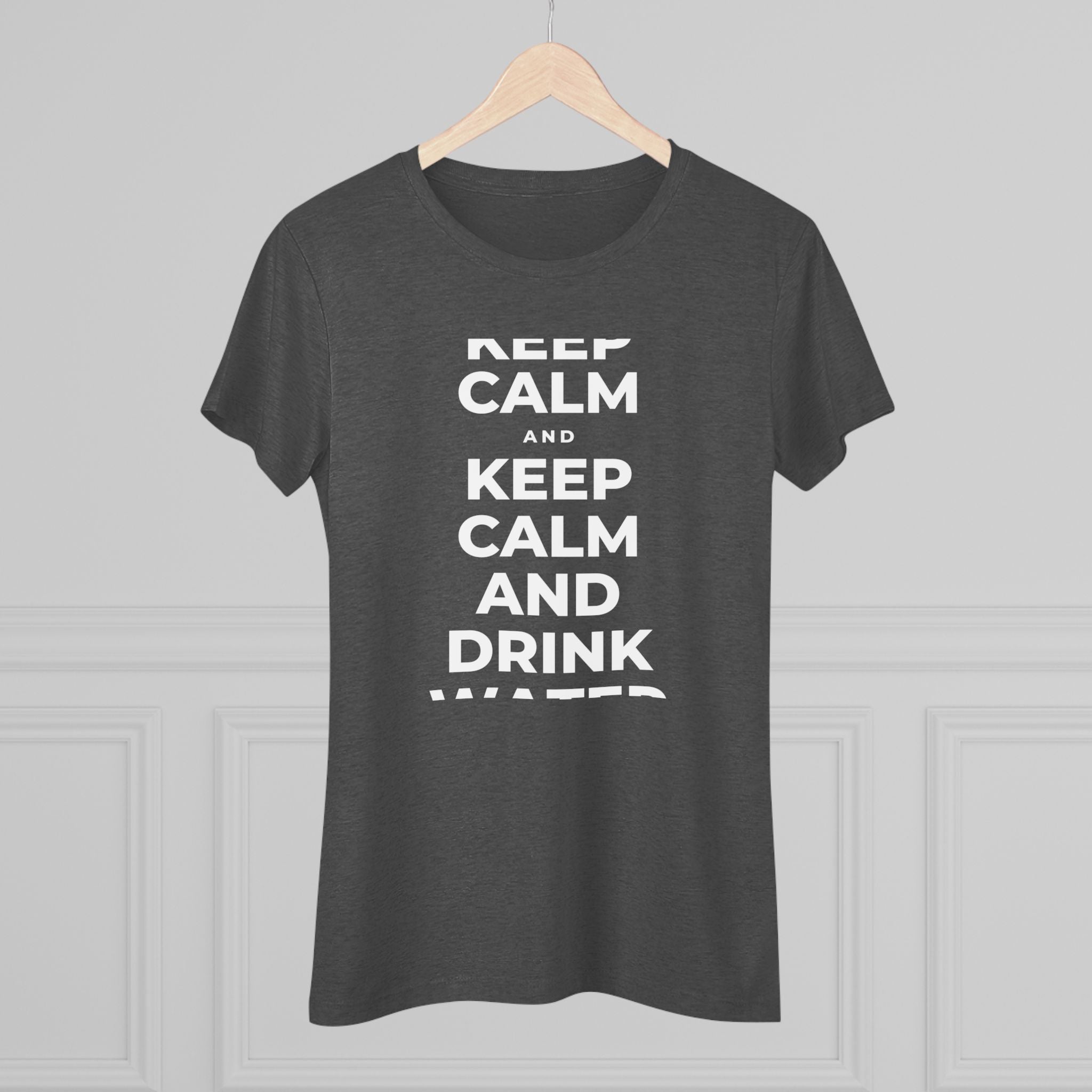 KEEP CALM AND DRINK WATER Women's Tri-Blend Tee