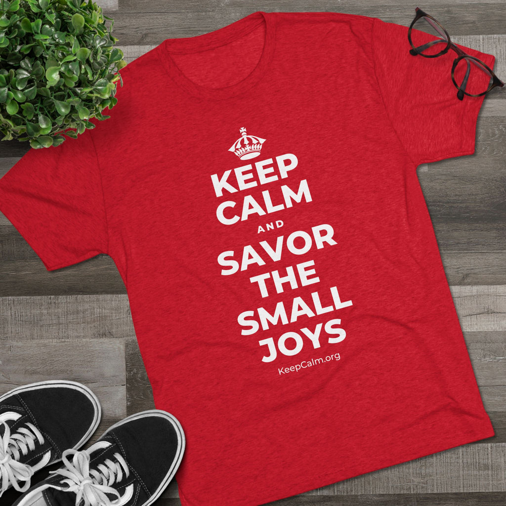 KEEP CALM AND SAVOR THE SMALL JOYS Tri-Blend Tee