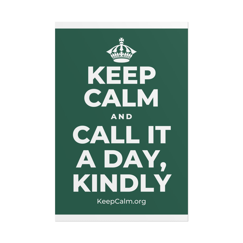 KEEP CALM AND CALL IT A DAY, KINDLY Poster